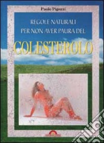 Regole naturali per non aver paura del colesterolo libro di Pigozzi Paolo