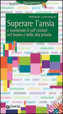 Tecniche per superare l'ansia e mantenere il self control nel lavoro e nella vita privata libro di Boschi Paolo - Sprugnoli Lucia