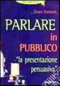 Parlare in pubblico. «La presentazione persuasiva» libro di Sansavini Cesare