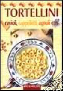 Tortellini. Ravioli, cappelletti, agnoli e... libro di Scolari Stefano