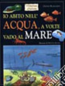 Io abito nell'acqua, a volte vado al mare libro di Romanini Olivio