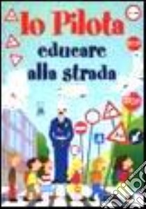 Io pilota. Educare alla strada libro