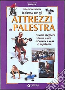 In forma con gli attrezzi da palestra libro di Maccadanza Roberto