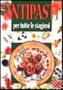 Antipasti per tutte le stagioni libro di Fontanella Gualtiero