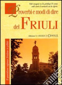 Proverbi e modi di dire del Friuli. Il quotidiano ragionar friulano in pillole libro di Del Fabro A. (cur.)