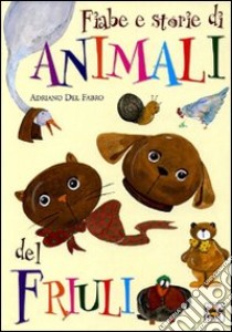 Fiabe e storie di animali del Friuli libro di Del Fabro A. (cur.)