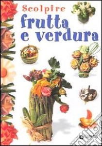 Scolpire frutta e verdura libro di Cristianini Di Fidio Gina - Strabello Bellini Wilma