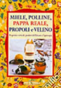 Miele. Polline, pappa reale, propoli e veleno libro