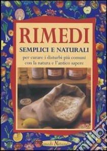 Rimedi semplici e naturali per curare i disturbi più comuni con la natura e l'antico sapere libro di Pigozzi Paolo