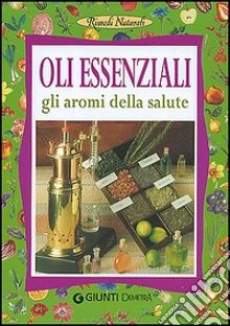 Oli essenziali. Gli aromi della salute e della bellezza libro di Del Principe Stefania; Mondo Luigi