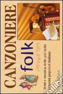 Canzoniere folk. Testi e musica delle più belle canzoni italiane libro di Pasetto M. (cur.)