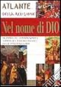 Nel nome di Dio. Atlante della religione libro di Grignola Antonella - Ceccoli Paolo