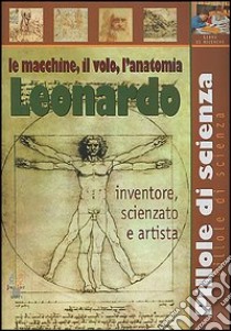 Leonardo. Le macchine, il volo, l'anatomia libro