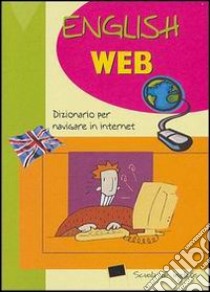 English web. Dizionario per navigare in Internet libro