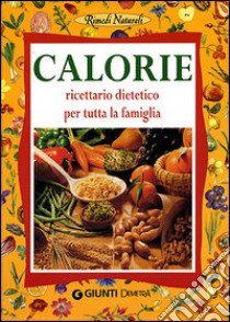 Calorie. Ricettario dietetico per tutta la famiglia libro