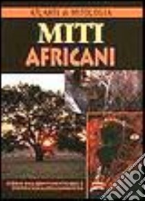 Miti africani. Storie dal continente che è stato culla dell'umanità libro