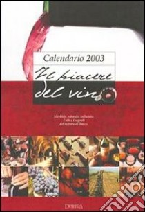 Il piacere del vino. Calendario 2003 libro