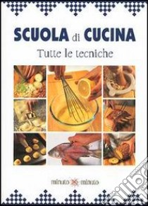 Scuola di cucina. Tutte le tecniche libro