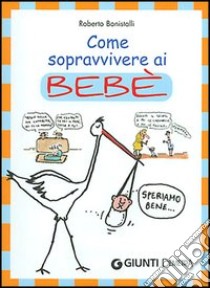 Come sopravvivere ai bebè libro di Bonistalli Roberto