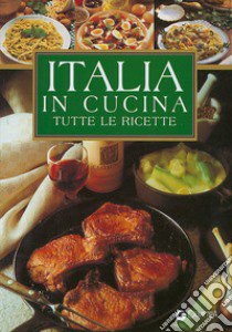 Italia in cucina. Tutte le ricette libro