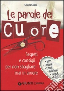 Le parole del cuore. Segreti e consigli per non sbagliare mai in amore libro di Carollo Sabrina