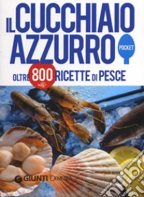 Il cucchiaio azzurro. La bibbia della cucina di pesce libro di Franconeri Silvana