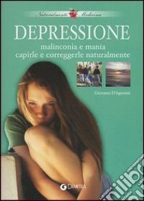 Depressione, malinconia e mania. Capirle e correggerle naturalmente libro di D'Agostini Giovanni