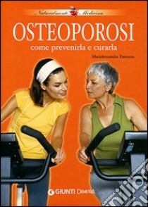 Osteoporosi. Come prevenirla e curarla libro di Panozzo Marialessandra