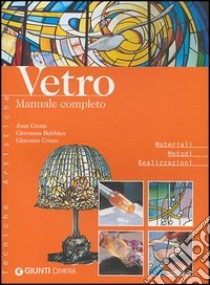 Vetro. Manuale completo. Ediz. illustrata libro di Crous Joan; Bubbico Giovanna; Crous Giacomo