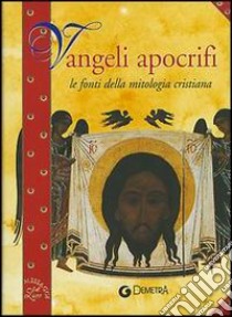 Vangeli apocrifi. Le fonti della mitologia cristiana libro