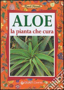 Aloe. La pianta che cura: virtù, proprietà e applicazioni terapeutiche libro di Ledwon Liane M.