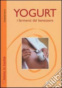 Yogurt. I fermenti del benessere libro di Parona Elisabetta