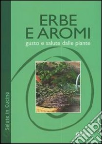 Erbe e aromi. Gusto e salute dalle piante libro