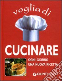 Voglia di cucinare. Ogni giorno una nuova ricetta libro