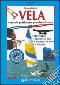 Vela. Manuale pratico per prendere il mare libro di Giulietti Giacomo