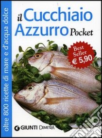 Il cucchiaio azzurro. Oltre 800 ricette di mare e d'acqua dolce libro di Franconeri Silvana