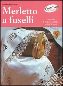 Merletto a fuselli. L'arte del ricamo secondo la tradizione libro di De Gasperi Luisa