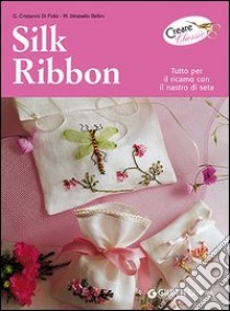 Silk ribbon libro di Cristianini Di Fidio Gina; Strabello Bellini Wilma