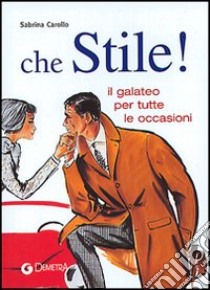 Che stile! Il galateo per tutte le occasioni libro di Carollo Sabrina