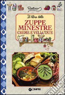 Il libro delle zuppe minestre creme e vellutate libro