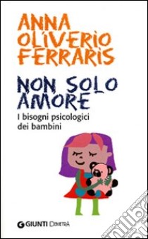 Non solo amore. I bisogni psicologici dei bambini libro di Oliverio Ferraris Anna