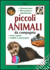 Piccoli animali da compagnia. Alimentazione, allevamento e riproduzione, cura e gene, gabbie e attrezzatura libro di Alessandrini Bianca