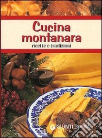 Cucina montanara. Ricette e tradizioni libro