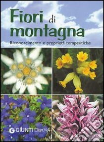 Fiori di montagna. Riconoscimento e proprietà terapeutiche libro