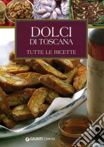 Dolci di Toscana. Tutte le ricette libro di Piazzesi Elisabetta