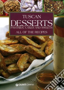 Tuscans Desserts. Pastries, cakes and sweets. All of the recipes libro di Piazzesi Elisabetta