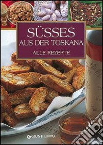 Susses Aus der Toskana. Alle rezepte libro di Piazzesi Elisabetta