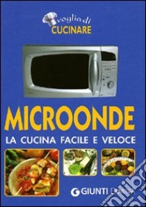 Microonde. La cucina facile e veloce libro