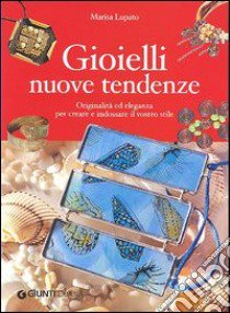 Gioielli nuove tendenze. Originalità ed eleganza per creare e indossare il vostro stile libro di Lupato Marisa