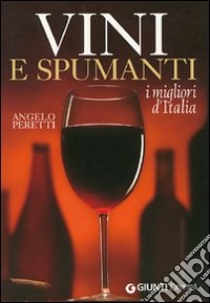 Vini e spumanti. I migliori d'Italia libro di Peretti Angelo